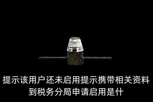 稅局預(yù)約號(hào)全省通辦是什么意思，提示該用戶還未啟用提示攜帶相關(guān)資料到稅務(wù)分局申請啟用是什