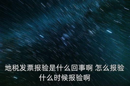 國(guó)稅報(bào)驗(yàn)什么意思，地稅發(fā)票報(bào)驗(yàn)是什么回事啊 怎么報(bào)驗(yàn)什么時(shí)候報(bào)驗(yàn)啊