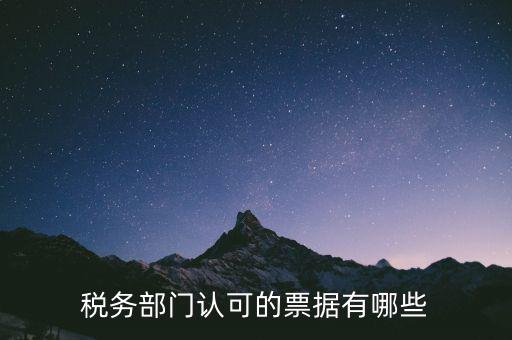 稅務(wù)部門(mén)認(rèn)可的票據(jù)有哪些