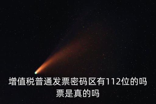 認(rèn)證發(fā)票112密碼是什么意思，增值稅普通發(fā)票密碼區(qū)有112位的嗎票是真的嗎