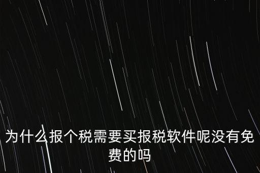 為什么報(bào)個(gè)稅需要買報(bào)稅軟件呢沒(méi)有免費(fèi)的嗎