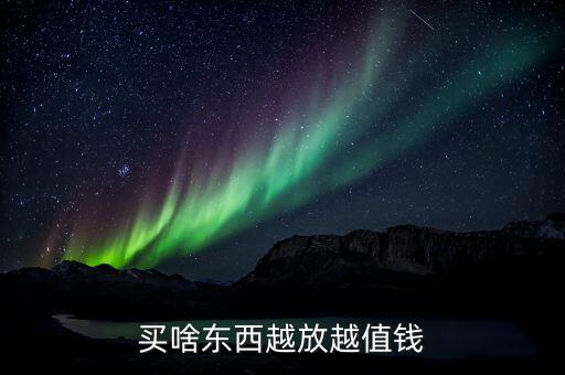 買什么東西放著會增值，什么東西存放賺錢