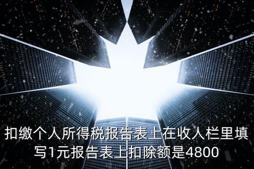 本期扣除額是什么，扣繳個(gè)人所得稅報(bào)告表上在收人欄里填寫1元報(bào)告表上扣除額是4800