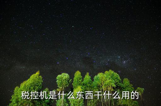 票種核定要稅控設備是什么，稅控機是什么東西干什么用的