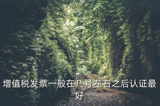 發(fā)票什么時候認證，手寫增值稅發(fā)票要什么時候認證
