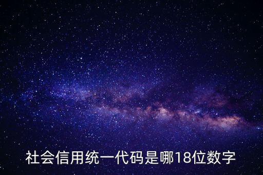 18位社會(huì)信用代碼是什么，社會(huì)信用統(tǒng)一代碼是哪18位數(shù)字