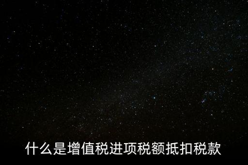 什么是增值稅進項稅額抵扣稅款