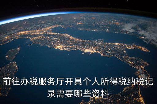 到稅務(wù)開個(gè)稅證明要準(zhǔn)備什么，前往辦稅服務(wù)廳開具個(gè)人所得稅納稅記錄需要哪些資料