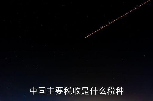 中國稅收是什么，中國稅收包括