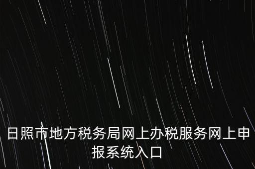 日照?qǐng)?bào)稅的網(wǎng)址是什么，網(wǎng)上報(bào)稅在哪個(gè)網(wǎng)站