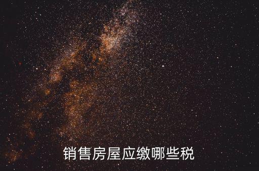 個(gè)人銷(xiāo)售房屋交什么稅，銷(xiāo)售房屋應(yīng)繳哪些稅