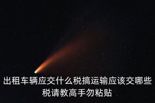 個人出租車輛交什么稅，現(xiàn)在出租車需要交納些什么稅