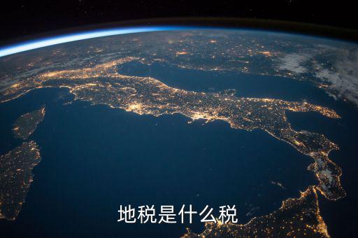 地稅 繳什么稅，地稅是什么稅