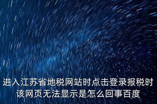 江蘇地稅申報(bào)為什么登錄不了，江蘇省地稅網(wǎng)上辦稅系統(tǒng)的納稅申報(bào)頁(yè)面總是打不開(kāi)