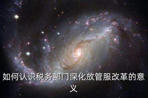 什么是稅務(wù)部門的放管服工作總結(jié)，如何做好發(fā)改放管服改革工作總結(jié)