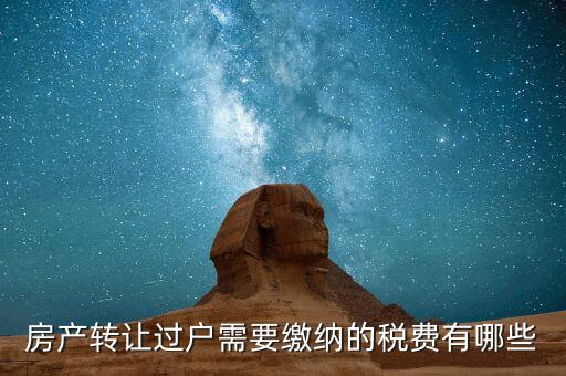 房產(chǎn)轉(zhuǎn)讓過(guò)戶(hù)需要繳納的稅費(fèi)有哪些