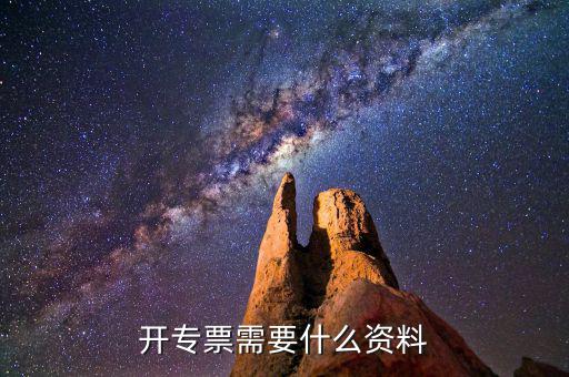 專(zhuān)票開(kāi)具需要什么，開(kāi)增值稅專(zhuān)用發(fā)票都需要什么資料