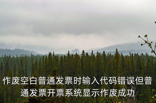 什么是空白發(fā)票作廢，增值稅空白發(fā)票作廢但是我在查發(fā)票作廢時作廢狀態(tài)是填開作廢怎么辦