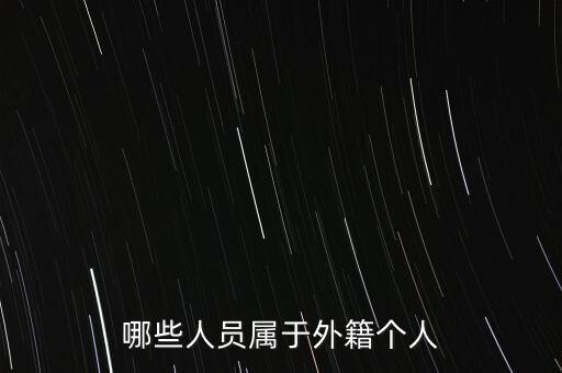 什么是外籍個(gè)人，哪些人員屬于外籍個(gè)人