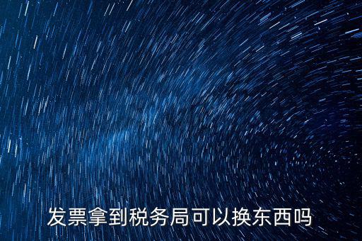 稅務局換發(fā)票是什么，收據(jù)如何到稅務局換取發(fā)票怎么換就是那張那一張收據(jù)的紙換取發(fā)