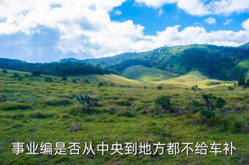 為什么國(guó)稅局沒(méi)有車補(bǔ)，為什么事業(yè)編沒(méi)有車補(bǔ)在編稅務(wù)人員事業(yè)編制