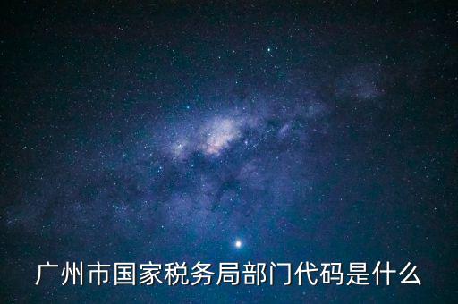 福田稅務(wù)機(jī)關(guān)代碼是什么，廣州市國(guó)家稅務(wù)局部門(mén)代碼是什么