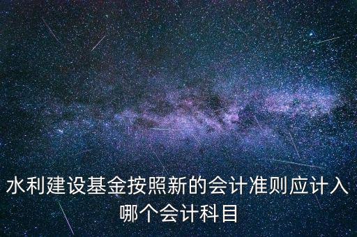 地方水利建設(shè)基金計(jì)入什么科目，8月1日在附加稅里征收的地方水利建設(shè)基金應(yīng)該計(jì)入什么科目有的