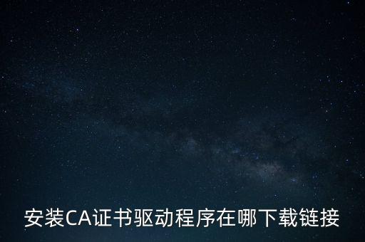 下載安徽地稅ca驅(qū)動(dòng)是什么，安裝CA證書驅(qū)動(dòng)程序在哪下載鏈接