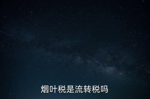 煙葉稅屬于什么稅種，煙葉稅是什么