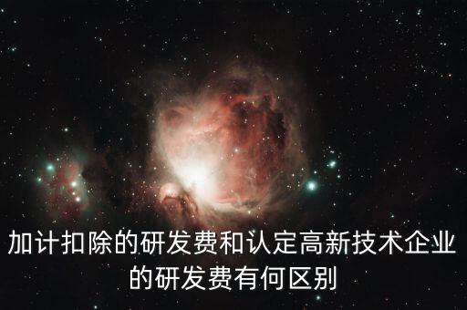 什么是研發(fā)費用加計扣除，加計扣除的研發(fā)費和認定高新技術(shù)企業(yè)的研發(fā)費有何區(qū)別