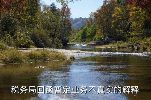 地稅局復(fù)函什么意思，稅務(wù)局回函暫定業(yè)務(wù)不真實的解釋
