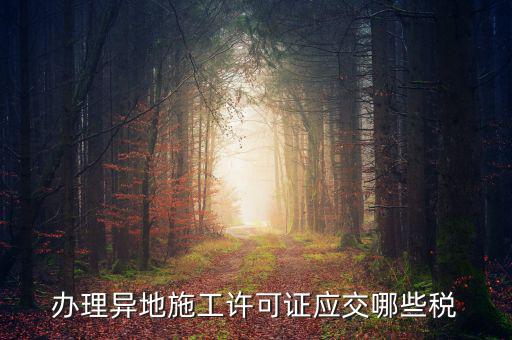 異地施工都需要繳納什么稅，建筑安裝業(yè)異地施工怎么交城建稅