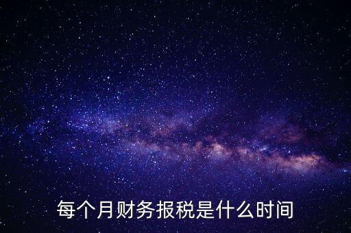 每月什么時候報稅，在線等報稅都是每月的幾號