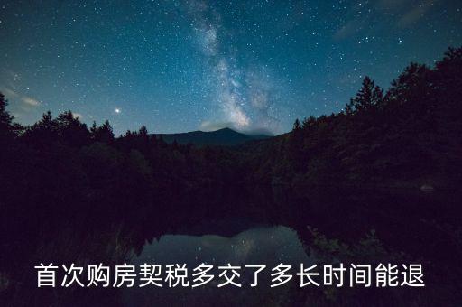 買新房契稅什么時(shí)候退，首次購(gòu)房契稅多交了多長(zhǎng)時(shí)間能退
