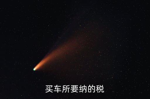 公司買車交什么稅，公司買個(gè)人的車雙方都需要繳納什么稅