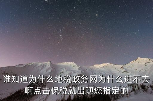 南京地稅為什么進(jìn)不去，誰知道為什么地稅政務(wù)網(wǎng)為什么進(jìn)不去啊點(diǎn)擊保稅就出現(xiàn)您指定的