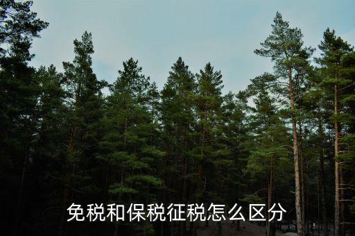 免稅所得有什么區(qū)別，免稅和保稅征稅怎么區(qū)分