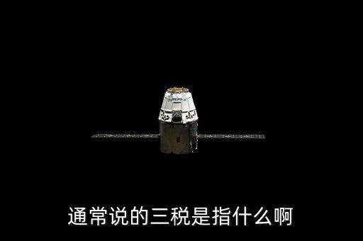 中國(guó)稅務(wù)精神是指什么，通常說(shuō)的三稅是指什么啊