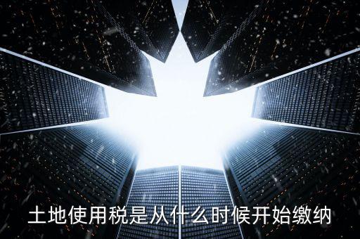 地稅土地使用稅什么時候交，開發(fā)商繳納土地使用稅要繳納到什么時候