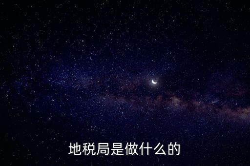 地稅負責什么，地稅局是干什么的