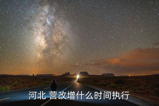營(yíng)改增什么時(shí)候結(jié)束，河北 營(yíng)改增什么時(shí)間執(zhí)行