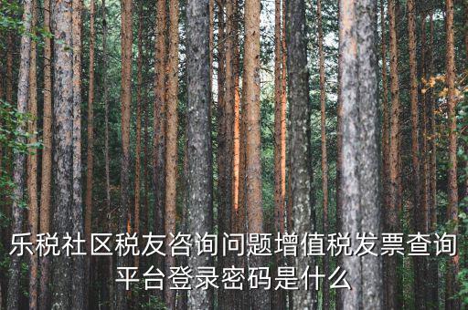 網(wǎng)上認(rèn)證發(fā)票平臺(tái)密碼是什么，國稅局發(fā)票軟件里用戶代碼和密碼是什么