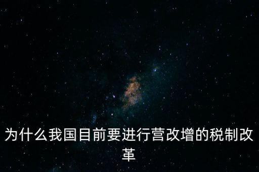 為什么要選擇營改增，為什么我國目前要進行營改增的稅制改革