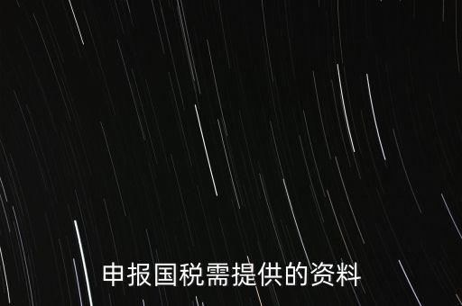 國(guó)稅申報(bào)用什么，請(qǐng)問(wèn)該怎么報(bào)國(guó)稅呢需要準(zhǔn)備些什么