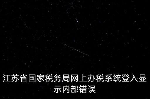 江蘇網(wǎng)上稅務(wù)局為什么總是，你好我不大懂電腦想請(qǐng)問你為什么我登陸江蘇省國家稅務(wù)局網(wǎng)