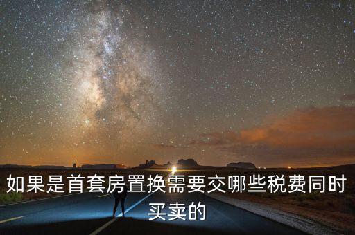 如果是首套房置換需要交哪些稅費同時買賣的