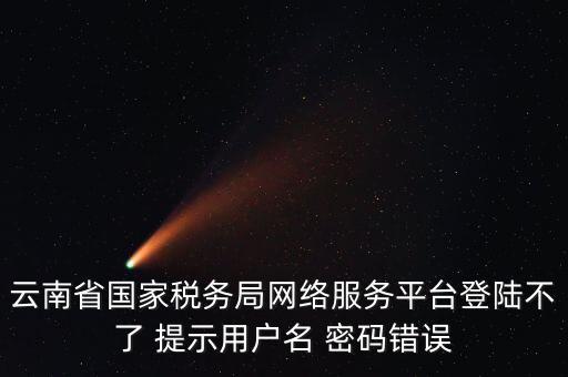 云南地稅的登錄名是什么，云南地稅服務(wù)器警告編碼0001是什么意思
