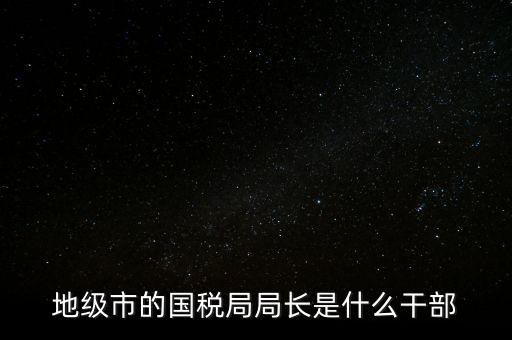 市國(guó)稅局是什么級(jí)別，北京市朝陽(yáng)區(qū)國(guó)稅局行政級(jí)別是那級(jí)