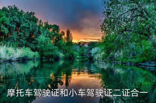 摩托車(chē)駕駛證和小車(chē)駕駛證二證合一