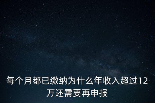 每個(gè)月都已繳納為什么年收入超過12萬(wàn)還需要再申報(bào)